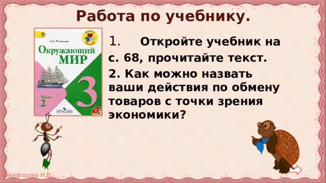 Работа по учебнику.  Откройте учебник на с. 68, прочитайте текст. 2. Как можно назвать ваши действия по обмену товаров с точки зрения экономики? 