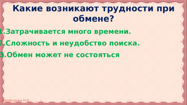 Какие возникают трудности при обмене? 1.Затрачивается много времени.   2.Сложность и неудобство поиска. 3.Обмен может не состояться 