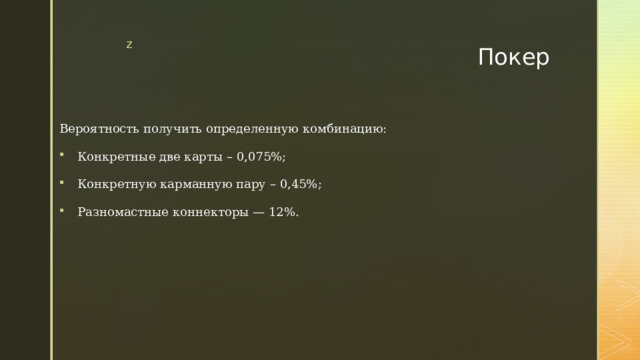 Вероятность получить определенную комбинацию: Конкретные две карты – 0,075%; Конкретную карманную пару – 0,45%; Разномастные коннекторы — 12%. Покер 
