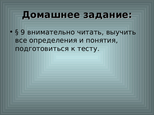 Домашнее задание: § 9 внимательно читать, выучить все определения и понятия, подготовиться к тесту. 