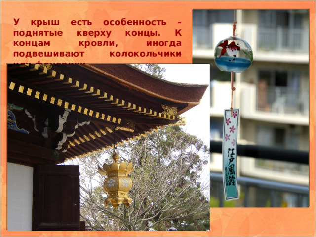 У крыш есть особенность – поднятые кверху концы. К концам кровли, иногда подвешивают колокольчики или фонарики. 