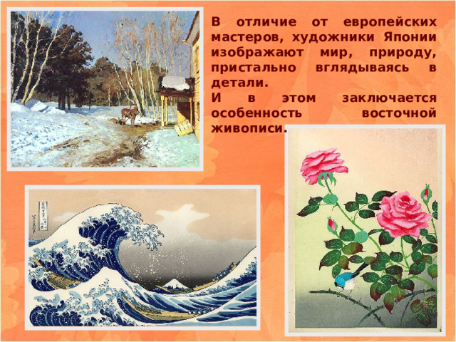 В отличие от европейских мастеров, художники Японии изображают мир, природу, пристально вглядываясь в детали. И в этом заключается особенность восточной живописи. 