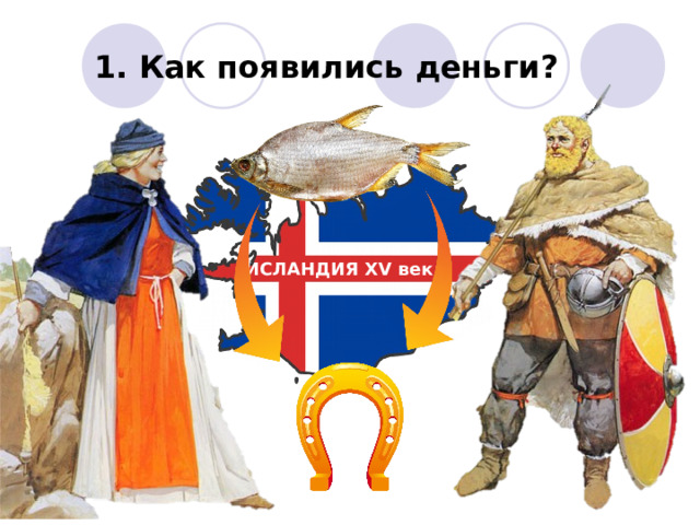1. Как появились деньги? ИСЛАНДИЯ XV век 