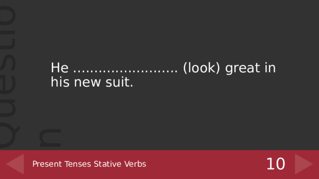 He ......................... (look) great in his new suit. 10 Present Tenses Stative Verbs 