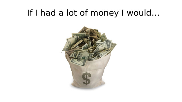 If I had a lot of money I would… 