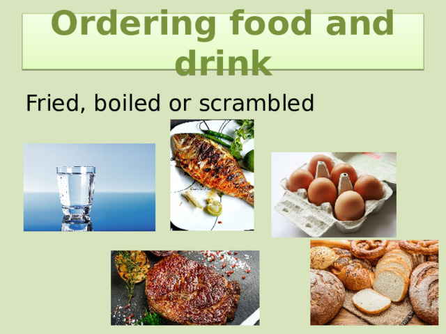 Ordering food and drink Fried, boiled or scrambled 