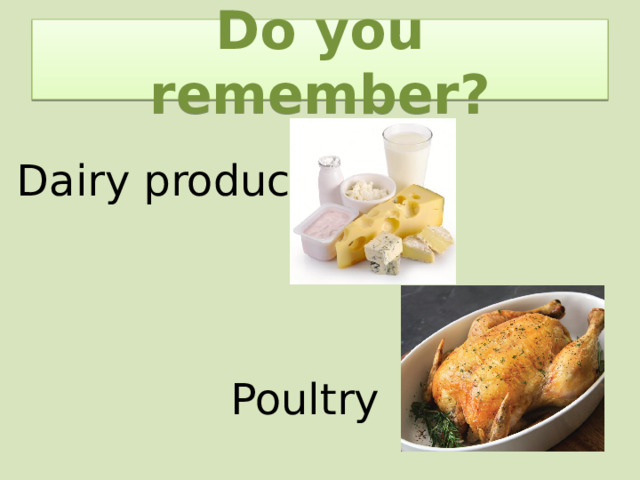 Do you remember? Dairy products Poultry 