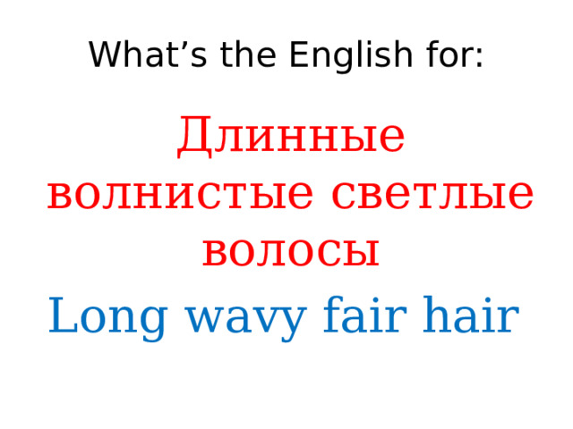 What’s the English for: Длинные волнистые светлые волосы Long wavy fair hair 