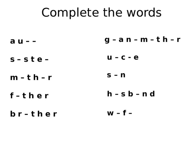  Complete the words g – a n – m – t h – r  u – c - e  s – n  h – s b – n d  w – f –  a u – –  s – s t e –  m – t h – r  f – t h e r  b r – t h e r   
