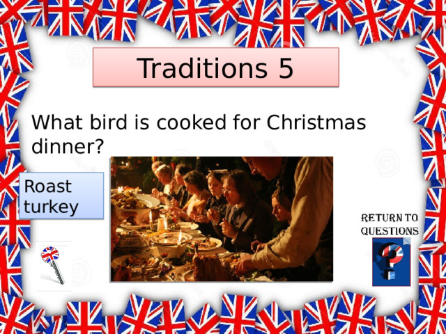 Traditions 5 What bird is cooked for Christmas dinner? Roast turkey 