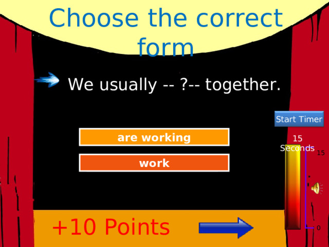 Choose the correct form We usually -- ?-- together. Start Timer Try Again are working 15 Seconds 15 Great Job! work +10 Points 0 