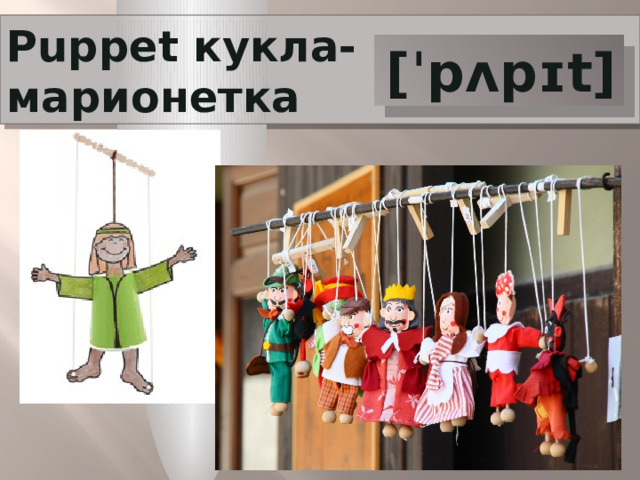 Puppet кукла-марионетка  [ˈpʌpɪt] 