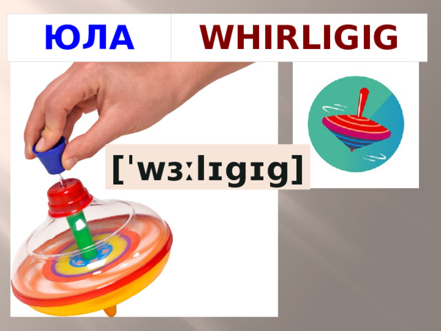 ЮЛА WHIRLIGIG [ˈwɜːlɪgɪg] 