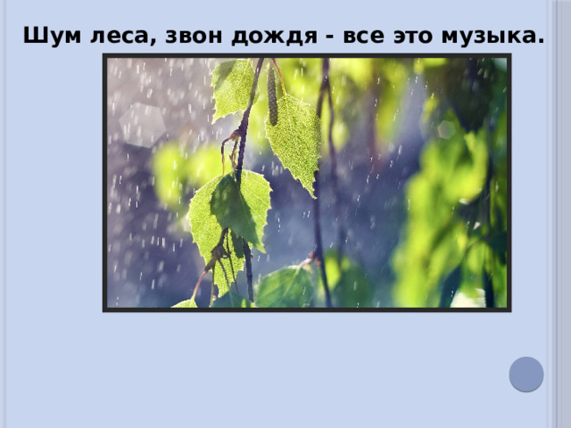 Шум леса, звон дождя - все это музыка. 