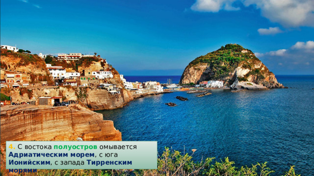 4. С востока полуостров омывается Адриатическим морем , с юга Ионийским , с запада Тирренским морями . 