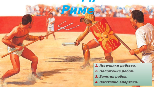 Рабство в Древнем Риме Источники рабства. Положение рабов. Занятия рабов. Восстание Спартака. 