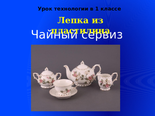 Урок технологии в 1 классе Лепка из пластилина Чайный сервиз  