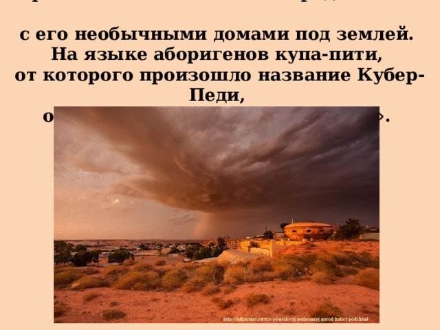 Вероятнее всего название города связано  с его необычными домами под землей.  На языке аборигенов купа-пити,  от которого произошло название Кубер-Педи,  означает «дыра белого человека». 