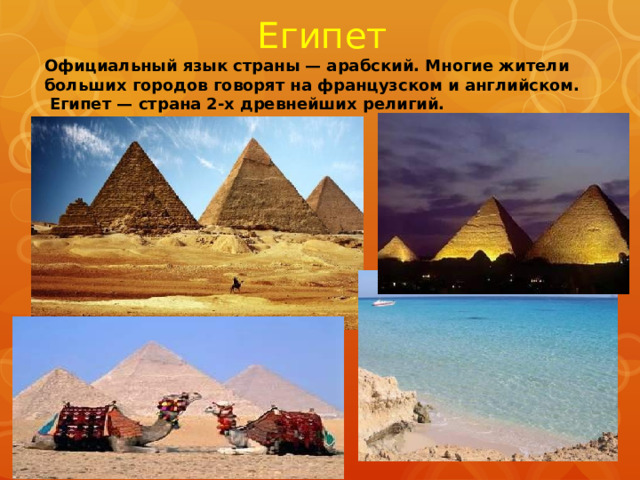 Египет Официальный язык страны — арабский. Многие жители больших городов говорят на французском и английском.  Египет — страна 2-х древнейших религий. 