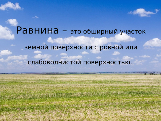Равнина – это обширный участок   земной поверхности с ровной или   слабоволнистой поверхностью. 