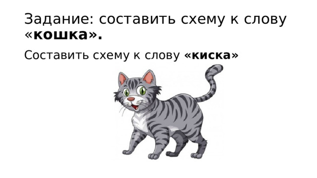 Задание: составить схему к слову « кошка». Составить схему к слову «киска» 