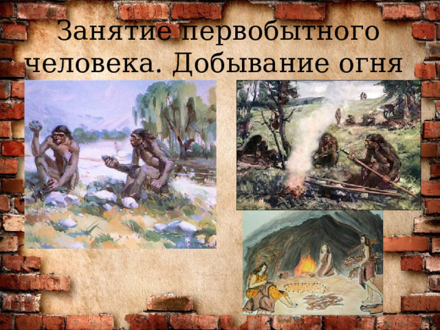 Занятие первобытного человека. Добывание огня 