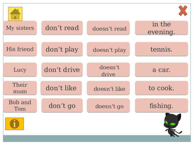 My sisters don’t read  doesn’t read in the evening. His friend tennis.  doesn’t play don’t play a car.  doesn’t drive don’t drive Lucy Their mum don’t like  doesn’t like to cook. Bob and Tom don’t go  doesn’t go fishing. 
