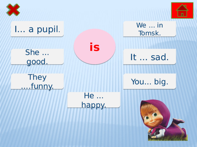 I… a pupil . We … in Tomsk. is She … good. It … sad. They ….funny. You… big. He … happy. 