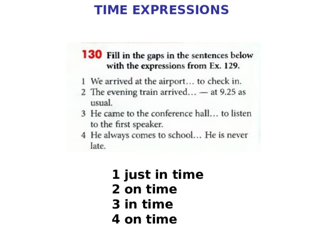 TIME EXPRESSIONS 1 just in time 2 on time 3 in time 4 on time 
