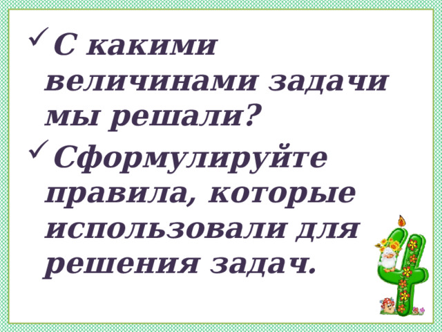 С какими величинами задачи мы решали? Сформулируйте правила, которые использовали для решения задач. 