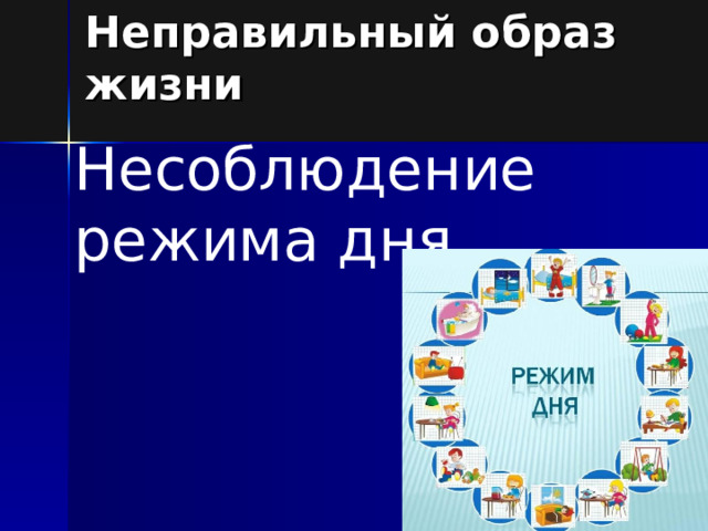 Неправильный образ жизни Несоблюдение режима дня 
