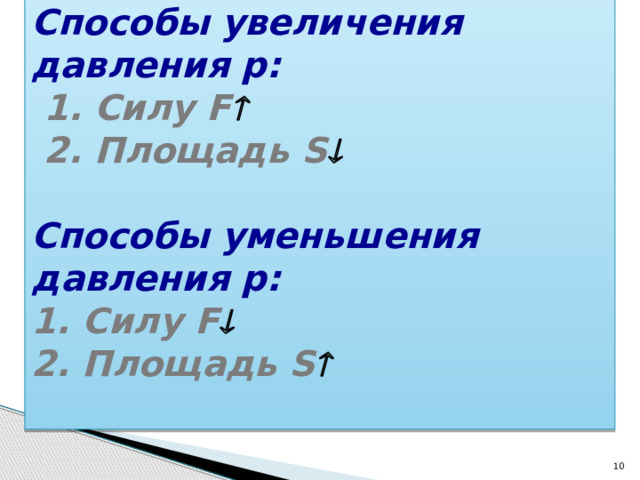 Способы увеличения давления р:  1. Силу F   2. Площадь S   Способы уменьшения давления р: 1. Силу F  2. Площадь S    
