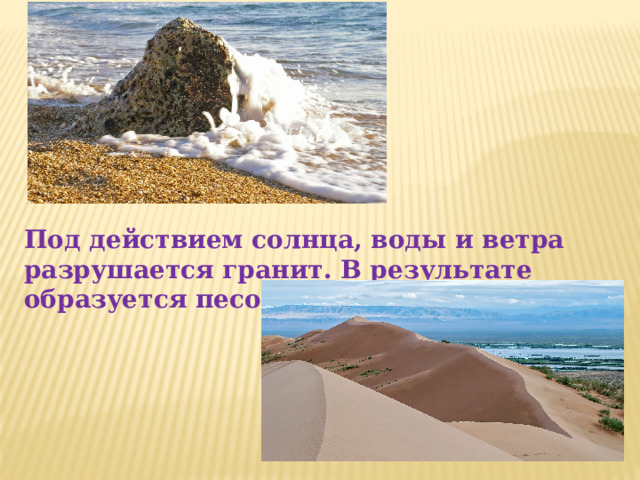 Под действием солнца, воды и ветра разрушается гранит. В результате образуется песок и глина 