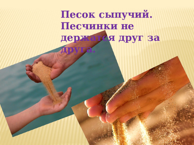Песок сыпучий. Песчинки не держатся друг за друга. 