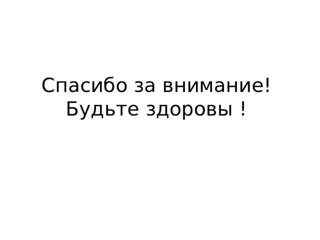Спасибо за внимание!  Будьте здоровы !   