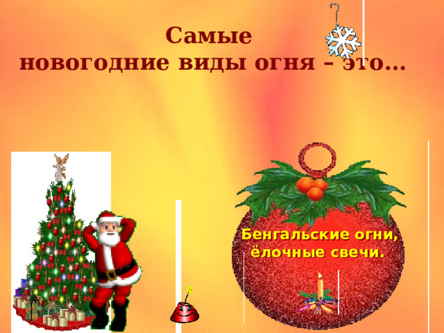Самые новогодние виды огня – это… Бенгальские огни, ёлочные свечи.  