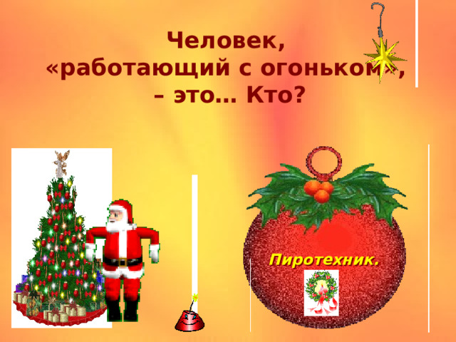 Человек, «работающий с огоньком», – это… Кто? Пиротехник.  