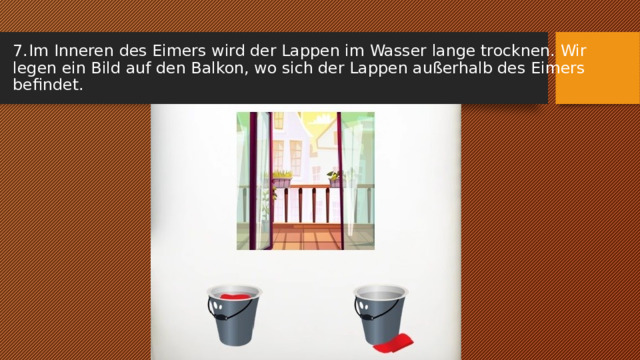 7.  Im Inneren des Eimers wird der Lappen im Wasser lange trocknen. Wir legen ein Bild auf den Balkon, wo sich der Lappen außerhalb des Eimers befindet. 