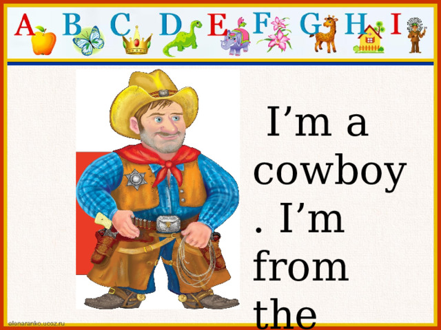  I’m a cowboy. I’m from the USA. 