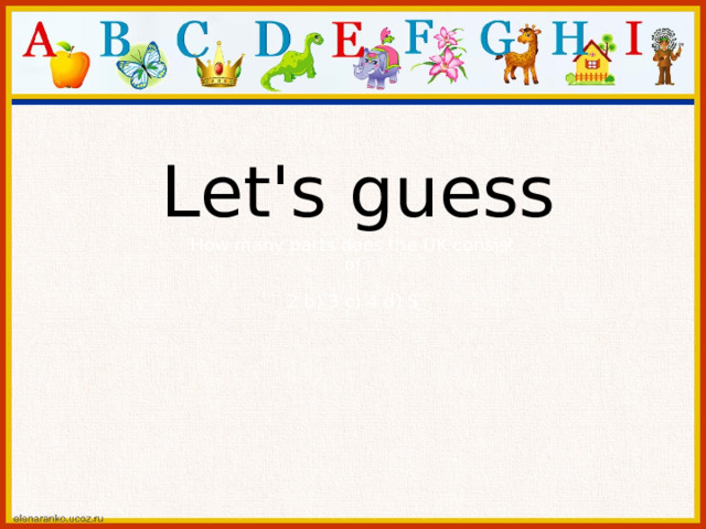 Let's guess How many parts does the UK consist of 2 b) 3 c) 4 d) 5 