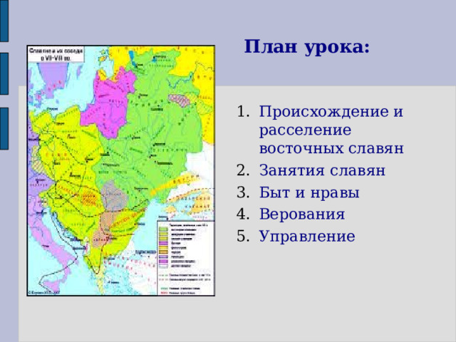 План урока: Происхождение и расселение восточных славян Занятия славян Быт и нравы Верования Управление  