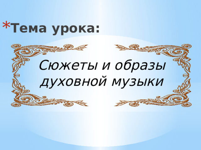 Тема урока: Сюжеты и образы духовной музыки 