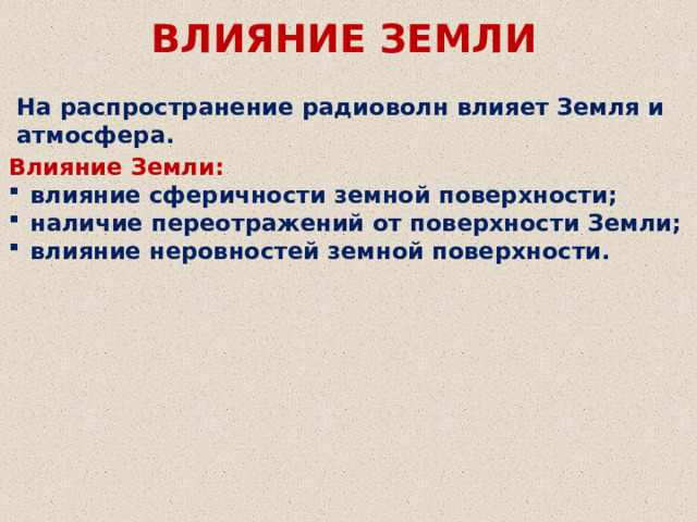 ВЛИЯНИЕ ЗЕМЛИ На распространение радиоволн влияет Земля и атмосфера. Влияние Земли: влияние сферичности земной поверхности; наличие переотражений от поверхности Земли; влияние неровностей земной поверхности. 