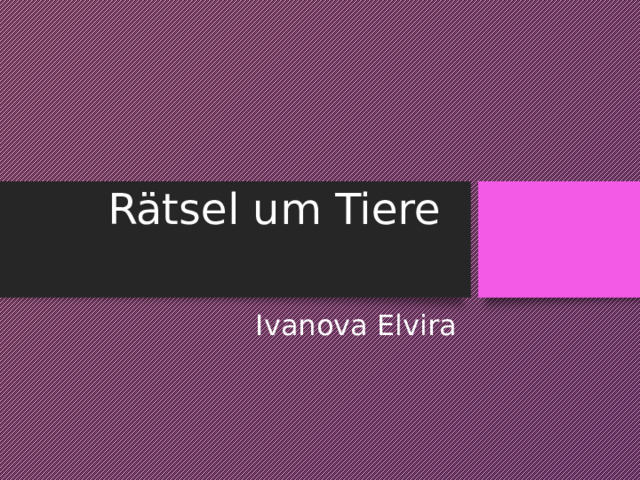 Rätsel um Tiere   Ivanova Elvira 