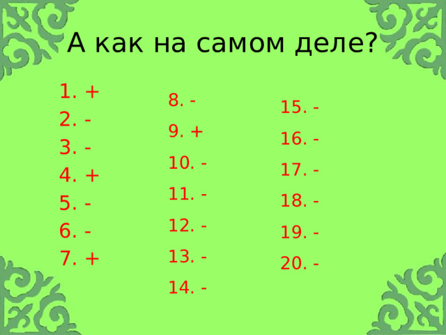 А как на самом деле? 8. - 9. + + - - + - - + 10. - 11. - 12. - 13. - 14. - 15. - 16. - 17. - 18. - 19. - 20. - 
