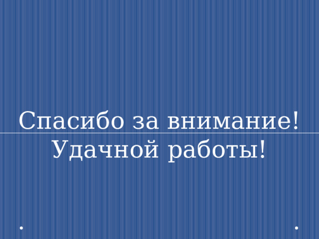 Спасибо за внимание! Удачной работы! 