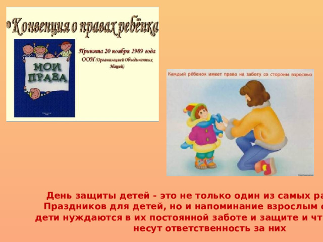 День защиты детей - это не только один из самых радостных Праздников для детей, но и напоминание взрослым о том, что дети нуждаются в их постоянной заботе и защите и что взрослые несут ответственность за них 