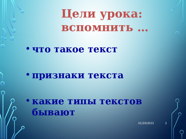 Цели урока: вспомнить …  что такое текст  признаки текста  какие типы текстов бывают  01/20/2022  