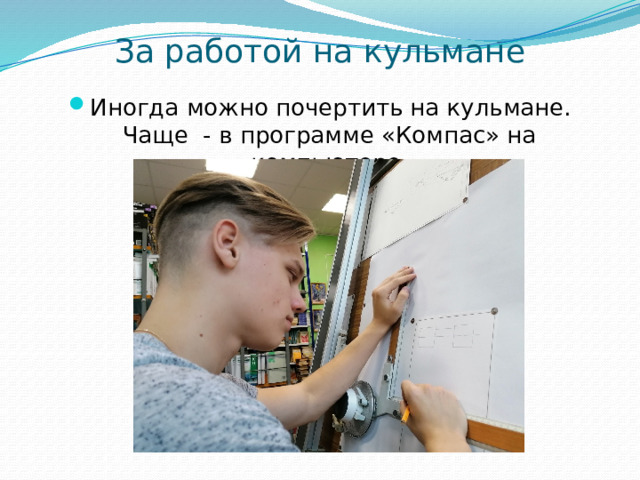За работой на кульмане Иногда можно почертить на кульмане. Чаще - в программе «Компас» на компьютере. 