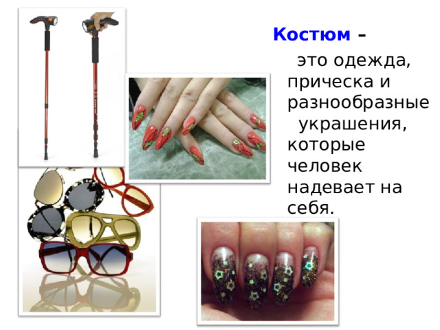 Костюм –  это одежда, прическа и разнообразные украшения, которые человек надевает на себя. 